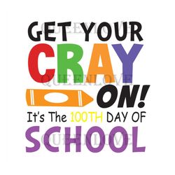 get your cray on its the 100th day of school svg, back to school svg, 100 days of school svg, happy 100th day of school