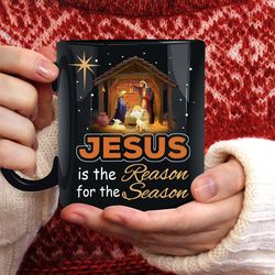 the birth of jesus, jesus is the reason for the season - jesu, christian coffee mugs, heaven mugs, merry christmas gifts