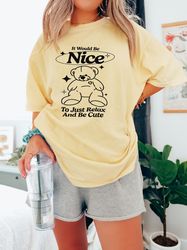 it would be nice to just relax and be cute shirt, teddy bear shirt, y2k baby tee shirts, trendy grunge sweatshirt, grung