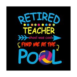 retired teacher school was cool find me at the pool svg files for silhouette, files for cricut, svg, dxf, eps, png insta