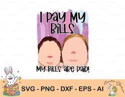 i pay my bills svg funny fight 1000lb pound tammy sisters tv humor show digital file svg/dxf/pdf/eps/png cut files for c