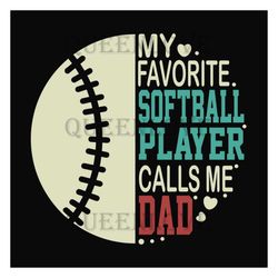 my favorite softball player calls me dad svg, fathers day svg, sport svg, softball dad svg, dad svg, softball svg, dad l