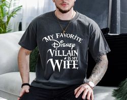 my favorite disney villain is my wife comfort colors shirt, disney shirt for men, man disney halloween shirt, disney fam