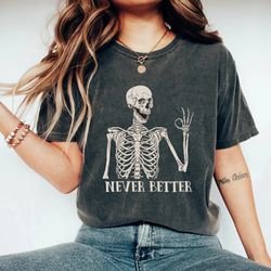 never better skeleton comfort colors shirt, skeleton spooky season shirt, fine skeleton shirt, funny ghost shirt, hallow