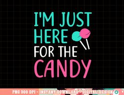 i m just here for the candy png, sublimation halloween shirt png, sublimation copy