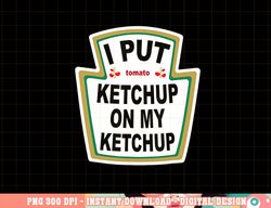 i put ketchup on my ketchup vintage shirt halloween costume png, sublimation copy