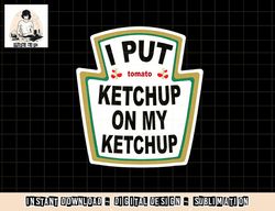 i put ketchup on my ketchup vintage shirt halloween costume png, sublimation copy