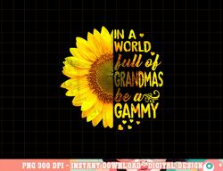 in a world full of grandmas be gammy sunflower png, sublimation copy