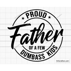 proud father of a few dumbass kids svg, fathers day svg, daddy svg, father day svg, dad the legend svg, papa svg, funny