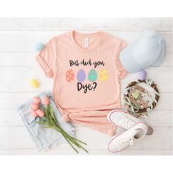 but did you dye easter shirt, easter egg shirt, kids easter shirt