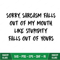 sorry sarcasm falls out of my mouth classic
