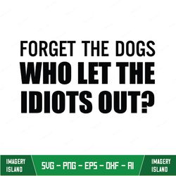 forget the dogs who let the idiots out classic
