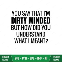you say that i'm dirty minded classic
