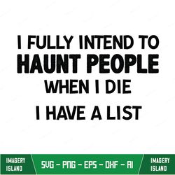 i fully intend to haunt people when i die classic
