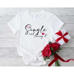 single valentines day shirt, valentines day gift for single, sarcastic valentines shirt, single and loving it shirt, sin