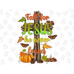 fall for jesus he never leaves png sublimation design, western jesus png, fall png, cross with fall leaves png, jesus pn