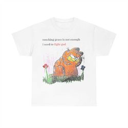 touching grass is not enough i need to fight cat garfield t-shirt