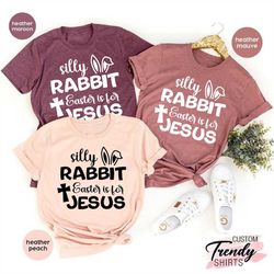 silly rabbit easter is for jesus shirt, christian easter shirt, christian easter gifts for women and kids, jesus shirt,