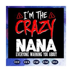 I am the crazy nana svg, nana svg, mothers day svg, nana life, mothers day gift, mommy birthday, gift for nana, baby chi