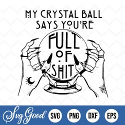 my crystal ball says you're full of shit gypsy fortune teller svg