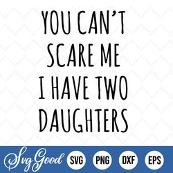 You Cant Scare Me I Have Two Daughters Png Svg, Fathers Day Tumbler Gift Png Svg, Funny Fathers Day Saying, Dad of Girls