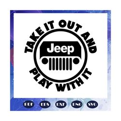 take it out and play with it, jeep life, jeep shirt, jeep lover, gift for family, jeep svg, jeep family, black jeep, fun