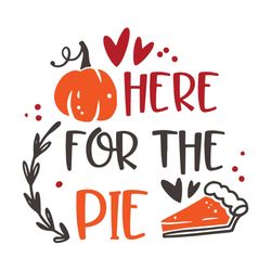here for the pie, trending svg, thanksgiving svg, sarcastic svg, thankful svg, pie svg, pumpkin pie svg, gobble, thanksg