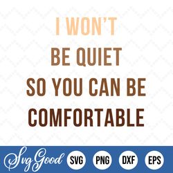 i wont be quiet so you can be comfortable svg dxf eps png - sublimation design - digital design - sublimation - dtg prin