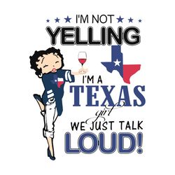im not yelling im a texas girl we just talk loud, sport svg, betty boop svg, texas girl, texas team, texas football svg,
