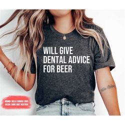 Will Give Dental Advice For Beer Dentist Shirt Dentist Gift Dental Hygienist Dental Student Dental Assistant Dentist Gif