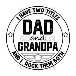 I Have Two Titles Dad And Grandpa And I Rock Them Both Png, Fathers Day Png, Grandfather Png, Dad Png, Dad Sublimation,