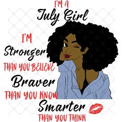 im a july girl im stronger than you believe braver than
