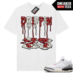 white cement 3s to match sneaker match tees white 'drippin 23'