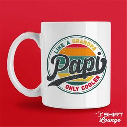 papi mug, coffee cup, like a grandpa only cooler papi gift, fathers day present, gift from grandson, granddaughter, best