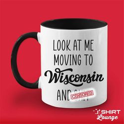 look at me moving to wisconsin gift, funny moving away present, wisconsin coffee mug, cup, going away goodbye gift for f