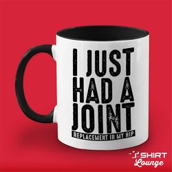 hip replacement mug, i just had a joint, funny hip surgery mug, get well soon gift idea, hip recovery coffee mug present