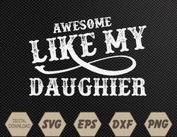 awesome like my daughter men funny fathers day dad svg, eps, png, dxf, digital download