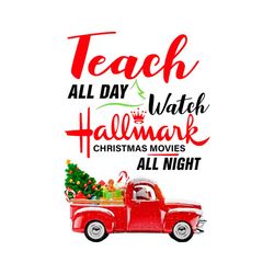 teach all day watch hallmark christmas movie all night svg, christmas svg, red truck svg, pinetree svg, car svg, merry c