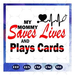 my mommy saves lives and play card svg, play cards svg, did you die svg, while playing cards, nurse playing cards, cards