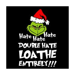 hate hate hate double hate loathe entirely svg, hobbies svg, grinch svg, santa hat svg, loathe svg, hate people svg, quo