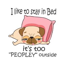 i like to stay in bed, its too peopley outside svg, hobbies svg, bulldogs svg, bed svg, peopley svg, lazy dogs svg, outs