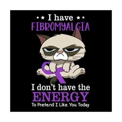 i have fibromyalgia, i dont have the energy to pretend i like you today svg, hobbies svg, fibromyalgia svg, energy svg,