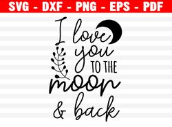 i love you to the moon and back svg, baby svg, dxf, png instant download, nursery svg, new born svg, baby sayings svg