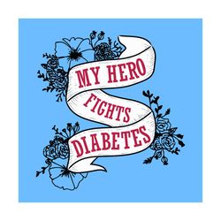 my hero fights diabetes svg, trending svg, my hero svg, diabetes svg, flower svg, ribbon svg, funny quotes svg, short qu
