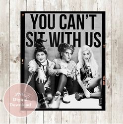 sanderson sisters, you can't sit with us png, halloween, fall, hocus pocus, sublimation design, instant download, png