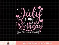 july is my birthday yes the whole month funny july birthday png, sublimation copy