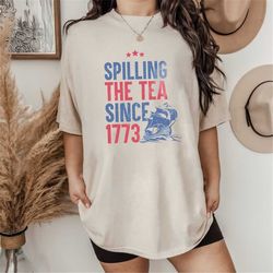spilling the tea since 1773 shirt, 4th of july shirt, patriotic shirt, boston tea party, fourth of july shirt, american