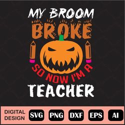 halloween design, my broom broke so now i'm a teacher, teacher halloween, funny teacher halloween, halloween, teacher, s