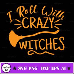 i roll with crazy witches svg, hocus pocus svg, digital download