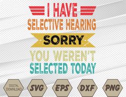 i have selective hearing you weren't selected today svg, eps, png, dxf, digital download